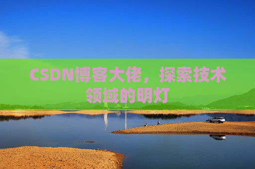 CSDN博客大佬，探索技术领域的明灯